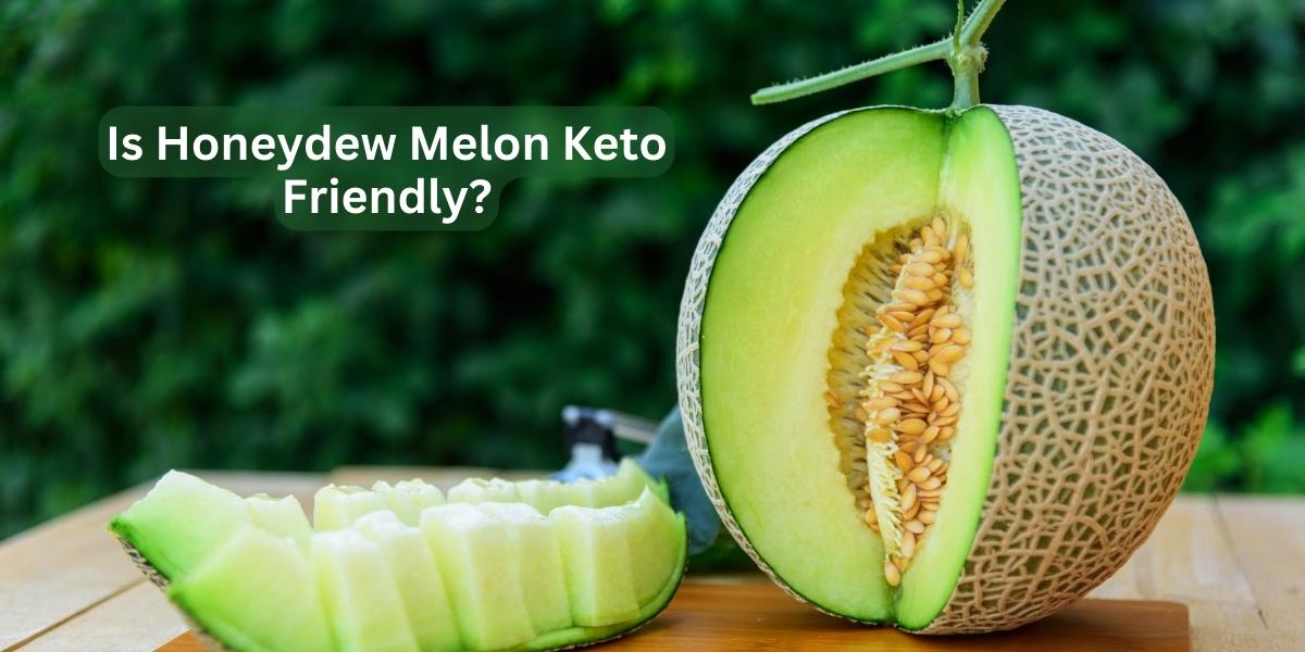 Is Honeydew Melon Keto Friendly?