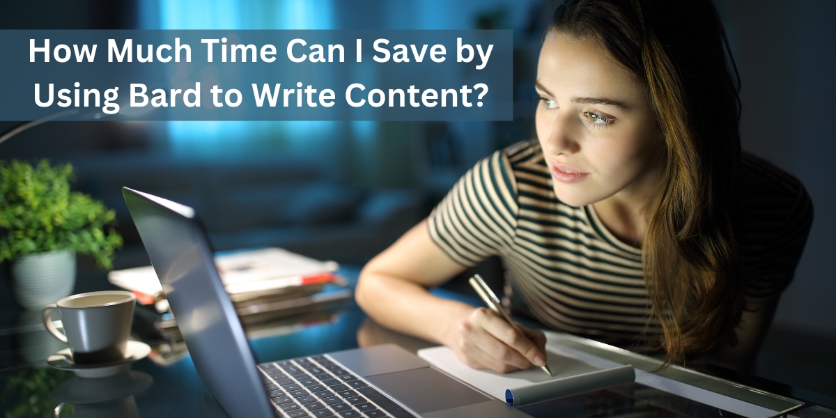 How Much Time Can I Save by Using Bard to Write Content?
